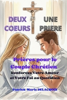 DEUX CŒURS, UNE PRIERE: Prières pour le Couple Chrétien : Renforcez Votre Amour et Votre Foi au Quotidien (French Edition) B0FJFVLTQ3 Book Cover