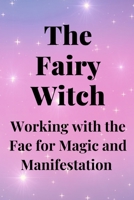The Fairy Witch: Working with the Fae for Magic and Manifestation B0C6WBCX2D Book Cover