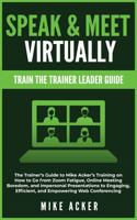 Speak & Meet Virtually Train the Trainer Leader Guide: The Trainer's Guide to Mike Acker's Training on How to Go from Zoom Fatigue, Online Meeting ... Efficient, and Empowering Web Conferencing 1954024444 Book Cover