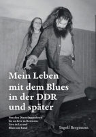 Mein Leben mit dem Blues in der DDR und später: Von den Diestelmannfeten bis zu Live in Reitwein, Live in Lu und Blues am Rand (German Edition) 376932451X Book Cover