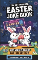 Easter Gift For Kids: Try Not To Laugh Easter Joke Book Edition: The Ultimate Easter Joke Book for Kids, Funny Challenge Kids vs Adults. B0DXD16N5T Book Cover