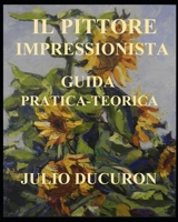 IL PITTORE IMPRESSIONISTA: Guida Pratica - Teorica 1088535755 Book Cover