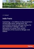 India Tracts: Containing, 1. An Address to the proprietors of East-India stock; setting forth, the unavoidable necessity and real motives for the ... Gentlemen of the Council at Bengal. 2nd E 3348058988 Book Cover