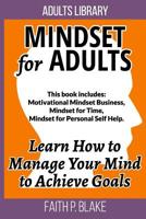 Mindset For Adults: 3 Manuscripts - Motivational Mindset Business, Mindset For Time, Mindset For Personal Self Help (Personal Success in Business, Take Care Of Your Time and Useful Self Help) 1099206014 Book Cover