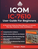 ICOM IC-7610 User Guide For Beginners: A Practical Step-by-Step Manual to Unlock The Key Features with Confidence B0FLTKRWNR Book Cover