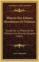 Histoire Des Enfants Abandonna(c)S Et Da(c)Laissa(c)S: A(c)Tudes Sur La Protection de L'Enfance (A0/00d.1885) 2012669344 Book Cover