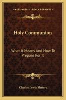 Holy Communion: What It Means and How to Prepare for It 1497935121 Book Cover
