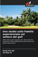 Uno studio sulla fedeltà esperienziale nel settore del golf: Effetti della qualità esperienziale, dell'eccitazione, dell'equità e della soddisfazione ... sulla fedeltà esperienziale (Italian Edition) 6207481321 Book Cover