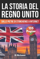 La storia del Regno Unito: Dalle pietre di Stonehenge a Internet (Italian Edition) B0FDQPK35X Book Cover