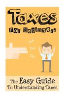 Taxes: Taxes For Beginners - The Easy Guide To Understanding Taxes + Tips & Tricks To Save Money 1534621725 Book Cover