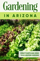 Gardening in Arizona: Great Plants and Ideas from Arizona Gardens: Gardening Guide Book B0CQ4BVQDR Book Cover