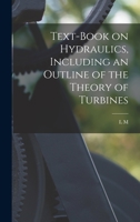 Text-book on Hydraulics, Including an Outline of the Theory of Turbines 1018114890 Book Cover