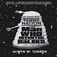 The Man Who Invented the Daleks: The Strange Worlds of Terry Nation 1781310416 Book Cover