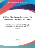 Syllabus Of A Course Of Lectures On Elizabethan Literature, The Drama: To Be Delivered At Halifax And Bury St. Edmund's In The Michaelmas Term, 1887 1355241626 Book Cover