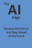The AI Edge: Harness the Future and Stay Ahead of the Curve B0FW5S66JV Book Cover