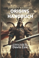 DYNASTY WARRIORS: ORIGINS-HANDBUCH: Ihr Begleiter bei der Eroberung der drei Königreiche von der ersten Schlacht bis zum endgültigen Sieg. (German Edition) B0DT5DW6S1 Book Cover