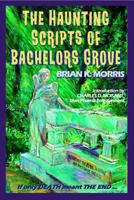 The Haunting Scripts of Bachelors Grove: If Only Death Meant the End ... 0999308203 Book Cover