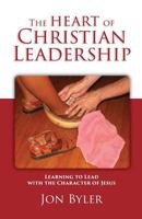 The Heart of Christian Leadership: Learning to Lead with the Character of Jesus 0977008517 Book Cover