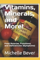 Vitamins, Minerals, and More!: Food Sources, Functions, and Deficiencies (Symptoms) B0DZT4TR3V Book Cover