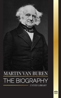 Martin Van Buren: The biography of the American lawyer, diplomat, and American President that defeated politics (History) 9464900687 Book Cover