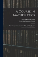 A Course in Mathematics: Algebraic Equations, Functions of One Variable, Analytic Geometry, Differential Calculus - Primary Source Edition 1016967772 Book Cover