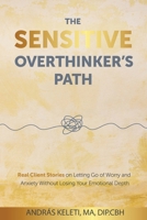 The Sensitive Overthinker’s Path: Real Client Stories on Letting Go of Worry and Anxiety Without Losing Your Emotional Depth 1919304800 Book Cover