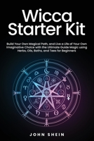 Wicca Starter Kit: Build Your Own Magical Path, and Live a Life of Your Own Imaginative Choice with the Ultimate Guide Magic using Herbs, 1803619961 Book Cover