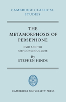 The Metamorphosis of Persephone: Ovid and the Self-conscious Muse (Cambridge Classical Studies) 0521036232 Book Cover