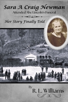 Sara A Craig Newman: Attended Abe Lincoln's Funeral - Her Story Finally Told B0FD834TZB Book Cover