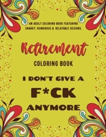 Retirement Coloring Book: An Adult Coloring Book Featuring Snarky, Humorous & Stress Relieving Designs for Retired Men, Women and Seniors B089M1D8VH Book Cover