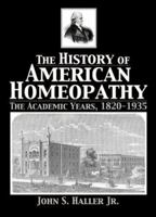 History Of American Homeopathy: The Academic Years, 1820-1935 0789026600 Book Cover
