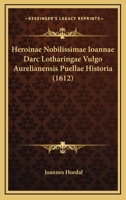 Heroinae Nobilissimae Ioannae Darc Lotharingae Vulgo Aurelianensis Puellae Historia (1612) 116604128X Book Cover