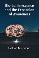 Bio-Luminescence and the Expansion of Awareness: Harnessing the Power of Your Imagination to Create the Life You Desire B0DTBZJ2MR Book Cover