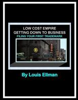 Low Cost Empire - Getting Down to Business -: Filing Your First Trademark 1493658115 Book Cover