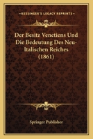 Der Besitz Venetiens Und Die Bedeutung Des Neu-Italischen Reiches (1861) 1160066868 Book Cover