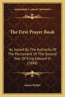 The First Prayer Book: As Issued By The Authority Of The Parliament Of The Second Year Of King Edward VI 1120880440 Book Cover