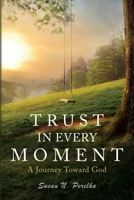 Trust in Every Moment: A Journey Toward God 1951350448 Book Cover