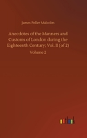 Anecdotes of the Manners and Customs of London during the Eighteenth Century; Vol. II (of 2): Volume 2 3752419121 Book Cover