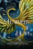 Feathers of Hope: A Young Adult Fantasy Ukraine Charity Anthology B0B3RRKMQ9 Book Cover