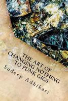 The Art of Changing Nothing to Punk Gigs 1973927314 Book Cover