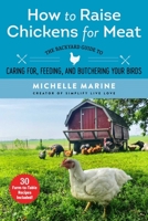 How to Raise Chickens for Meat: The Backyard Guide to Caring for, Feeding, and Butchering Your Birds 1510751041 Book Cover