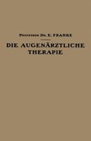 Die Augenarztliche Therapie: Ein Leitfaden Fur Studierende Und Arzte 3642986706 Book Cover