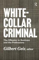 White-Collar Criminal: The Offender in Business and the Professions 1138540528 Book Cover