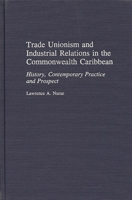 Trade Unionism and Industrial Relations in the Commonwealth Caribbean: History, Contemporary Practice and Prospect (Contributions in Labor Studies) 031328380X Book Cover