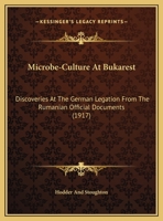 Microbe-Culture At Bukarest: Discoveries At The German Legation From The Rumanian Official Documents (1917) 1120646111 Book Cover