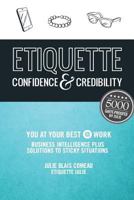 Etiquette: Confidence & Credibility * You at Your Best @ Work: Business Intelligence Plus Solutions to Sticky Situations 0992056608 Book Cover