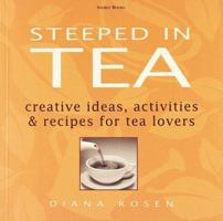Steeped in Tea: Creative Ideas, Activities & Recipes for Tea Lovers 1580170935 Book Cover