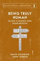 Being Truly Human: The Limits of our Worth, Power, Freedom and Destiny (The Quest for Reality and Significance) (Volume 1) 1912721015 Book Cover