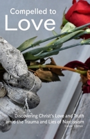 Compelled to Love: Discovering Christ's Love and Truth amid the Trauma and Lies of Narcissism B08JB1MWB9 Book Cover