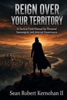 Reign Over Your Territory: A Tactical Field Manual for Personal Sovereignty and Internal Governance B0HCLRMMQB Book Cover